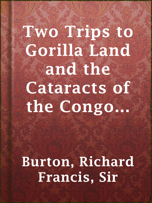 Title details for Two Trips to Gorilla Land and the Cataracts of the Congo Volume 1 by Sir Richard Francis Burton - Available
